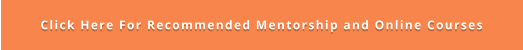 Click Here For Recommended Mentorship and Online Courses