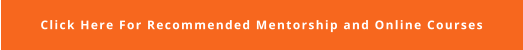 Click Here For Recommended Mentorship and Online Courses